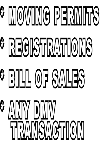* MOVING PERMITS * REGISTRATIONS * BILL OF SALES * ANY DMV     TRANSACTION